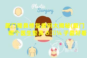 厦门隆鼻修复费用大揭秘(厦门哪个医生整鼻 🐼 子最好看)